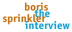 Boris the Spinkler Interview